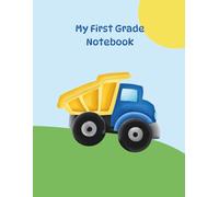 My First Grade Notebook: Construction Truck Edition: Primary Composition Notebook with Dotted Midline and Drawing Space - 100 Pages for Writing, Practiving- Cute Back to School Journal for Boys