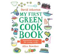 My First Green Cook Book: Vegetarian Recipes for Young Cooks: Packed with delicious savoury and sweet recipes - Green, veggie and vegan dishes to share with friends and family