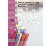 My First Handbag Collection ROSE EDITION: A Fashion Sketchbook for Young Designers to Create Their Own Bag Styles