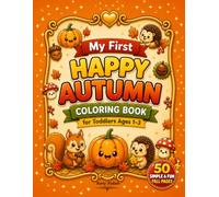 My First Happy Autumn Coloring Book for Toddlers Ages 1-3: 50 Cute & Simple Autumn-Themed Designs for Little Hands to Color