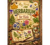 My First Herbarium for Kids: A Fun Nature Activity Book for Collecting, Pressing and Learning About Plants