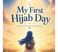 My First Hijab Day: An Islamic Story for Muslim Girls About Courage and Confidence