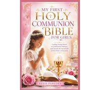 MY FIRST HOLY COMMUNION BIBLE FOR GIRLS: Guiding Young Hearts to Understand, Embrace, and Cherish the Sacred Gift of First Holy Communion