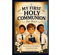 My First Holy Communion for Boys: Ten Stories of Real Boys Living Real Faith - A Catholic Gift Book for the Big Day and Beyond