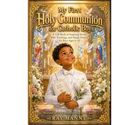 My First Holy Communion For Catholic Boys: A Gift Book of Inspiring Stories, Bible Teachings, and Simple Prayers for Boys Ages 6-10 (First Communion New Gifts For Catholic Kids (Boys and Girls))