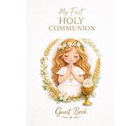 My First Holy Communion Guest Book for girls - Elegant White Edition: A Special Keepsake to Collect Messages, Wishes and Memories from Family and Friends