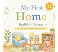 My First Home: English-German First Words for Toddlers: A Simple Bilingual Book of Everyday Home Words for Ages 1-3 (My First Words : A Calm & Simple Bilingual Series For Toddlers)