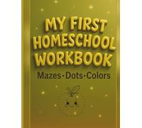 My First Homeschool Workbook: Mazes•Dots•Colors