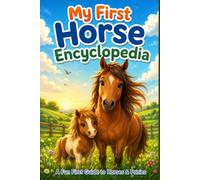 My First Horse Encyclopedia: A Fun First Guide to Horses and Ponies for Kids - Breeds, Colors, Care, Riding & 100 Amazing Facts
