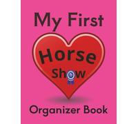 My First Horse Show Organizer Book: A beginner-friendly planner to help young riders stay organized and enjoy their first horse show experience.