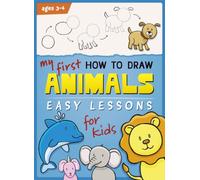 My First How To Draw Animals Book: Easy Step By Step Drawing Lessons For Kids (Learn To Draw Cute Animals Book)