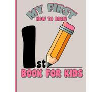 My First How To Draw Book For Kids: Step-by-Step Drawing Fun for Little Beginners