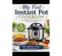 My First Instant Pot Cookbook: Your ultimate guide to getting started with the Instant Pot. Simple recipes for everyday success. (Specialty & Niche Cooking)