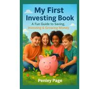 My First Investing Book- A Fun Guide to Saving, Investing and Growing Money: A Fun Financial Literacy Book for Kids Ages 7-12 to Learn How to Save, Invest, and Grow Money for Life