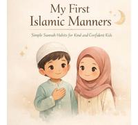 My First Islamic Manners: A Beautiful Introduction to Islamic Etiquette, Good Character, and Everyday Sunnah for Young Muslim Children (Islamic Learning Series)