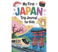 My First Japan Trip Journal for Kids: A Fun Travel Diary with Daily Prompts, Activities & Drawings for Little Explorers Ages 6-12