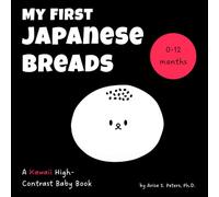 My First Japanese Breads: A Kawaii High-Contrast Baby Book: Sensory and Visual Stimulation for Newborns and Babies (0-12 Months) - A Tummy Time ... Translation (High Contrast Wonders Series)