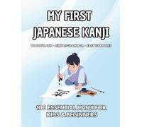 My First Japanese Kanji Book for Beginners: Learn Basic Kanji with Vocabulary, Grammar & Simple Examples - Perfect for Kids, Teens & Absolute Beginners