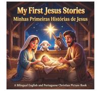 MY FIRST JESUS STORIES-Minhas Primeiras Histórias de Jesus: A Bilingual English and Portuguese Christian Picture Book for Kids
