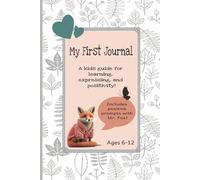 My First Journal - A kids guide for learning, expressing, and positivity! Ages 6-12: Encourages gratitude, self-esteem, and expressing thoughts & ... writing skills. Includes positive prompts!