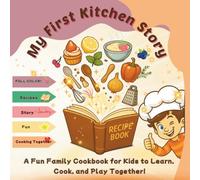 My First Kitchen Story: A Fun Family Cookbook for Kids to Learn, Cook, and Play Together!