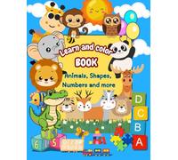 My First Learn and Color Book , Age 1-5, Boys and Girls: Animals, Shapes, Colors and more.