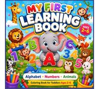 My First Learning Book: Alphabet, Numbers and Animals Coloring Book for Toddlers Ages 2-6