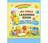MY FIRST LEARNING BOOK: COLORS, SHAPES, ALPHABETS, NUMBERS