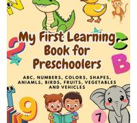 My first learning book for preschoolers: ABC, Numbers, Colors, Shapes, Animals, Birds, Fruits, Vegetables and Vehicles