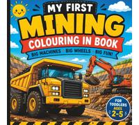 My First Mining Colouring Book: Big Mining Machines to Colour for Little Miners (Ages 2-5) (Mining Toddlers)