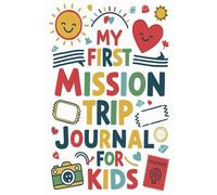 My First Mission Trip Journal for Kids: A Fun and Simple Christian Diary with 100 Prompts for Young Explorers