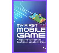 My First Mobile Game: A Beginner's Guide to Game Development Using Godot Engine