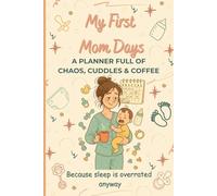 My First Mom Days: A Funny & Practical Planner for New Moms - Organize Baby Chaos, Cuddles, Coffee and Sleepless Nights”