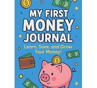My First Money Journal: Learn, Save, and Grow Your Money!