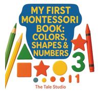 My First Montessori Book: Colors, Shapes & Numbers: Montessori Activity Book for Toddlers - Learn Colors, Shapes & Numbers Through Calm Illustrations ... 2-6. (My First Montessori Learning Series)