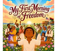 My First Morning of Freedom: A Juneteenth Story for Kids About Freedom, Family, and Hope