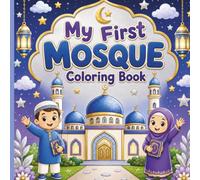 My First Mosque Coloring Book: A Fun and Educational Islamic Coloring Book for Muslim Kids to Learn About the Mosque, Prayer, Quran, Charity, and Good Manners