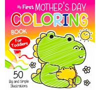 My First Mother's Day Coloring Book for Toddlers: Large, Simple Coloring Pages Featuring Hearts, Flowers, Cakes, and Animals for Boys and Girls