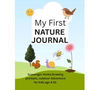 My First NATURE JOURNAL: Scavenger Hunts,Drawing prompts &outdoor Adventure for kids age 4-10