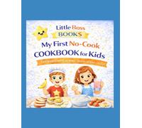 My First No-Cook Cookbook for Kids: Easy Recipes Kids Can Make - No Heat • No Knives • Just Fun! | A Little Boss Books Beginner Cookbook