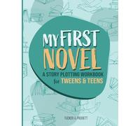 My First Novel: A Story Plotting Workbook for Tweens & Teens