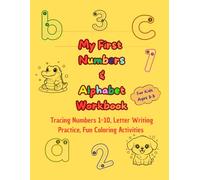 My First Numbers and Alphabet Workbook for Kids Ages 3-5: Tracing Numbers 1-10, Letter Writing Practice, Fun Coloring Activities and Animal Pages for Preschool and Kindergarten Learning