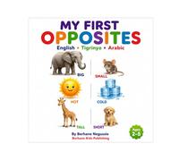 My First Opposites: English • ትግርኛ • العربية (Berhane Kids Learning Series)