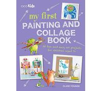 My First Painting and Collage Book: 35 fun and easy art projects for children aged 7 plus