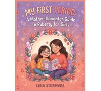 My First Period: A Mother-Daughter Guide to Puberty for Girls: Understanding Body Changes, Period Care, Big Emotions, and Growing Up with Confidence Together (Ages 8-12)