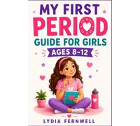 MY FIRST PERIOD GUIDE FOR GIRLS AGES 8-12: A Positive and Reassuring Introduction to Puberty