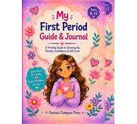My First Period Guide & Journal: A Puberty and Menstrual Cycle Book for Girls About Body Changes, Period Products, Self-Care, Confidence and Getting Ready for the First Period