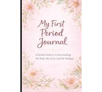 My First Period Journal: A Gentle Guide for Girls to Understand Their Bodies, Track Their Cycle, and Feel Confident