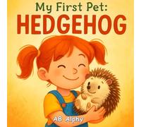 My First Pet: Hedgehog: A Gentle Story About Caring for a Cute and Spiky Friend