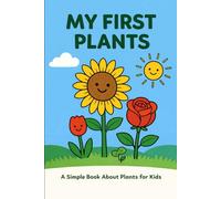 My First Plants: A Simple Nature Book for Kids to Learn About Flowers and Plants
